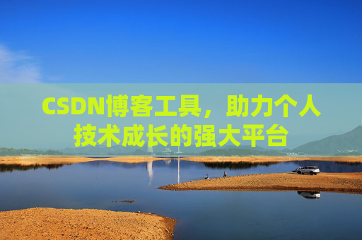 CSDN博客工具，助力个人技术成长的强大平台